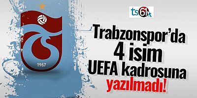 Trabzonspor 4 İsmi UEFA Kadrosuna Yazmadı!